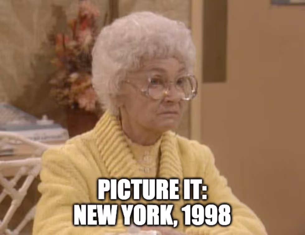Sophia from Golden Girls saying “Picture it, New York, 1998”